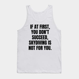 If At First You Dont Succeed Skydiving Is Not For You Tank Top